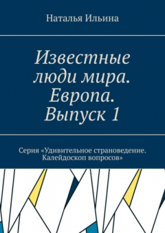 Книга Известные люди мира. Европа. Выпуск 1. Серия «Удивительное страноведение. Калейдоскоп вопросов» на ReadRate.com книга Известные люди мира. Европа. Выпуск 1. Серия «Удивительное страноведение. Калейдоскоп вопросов»