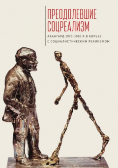 Книга Преодолевшие соцреализм. Авангард 1970–1980-х в борьбе с социалистическим реализмом на ReadRate.com книга Преодолевшие соцреализм. Авангард 1970–1980-х в борьбе с социалистическим реализмом