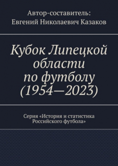 Книга Кубок Липецкой области по футболу (1954—2023). Серия «История и статистика Российского футбола» на ReadRate.com книга Кубок Липецкой области по футболу (1954—2023). Серия «История и статистика Российского футбола»
