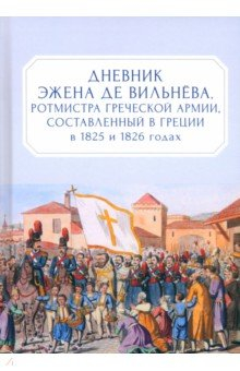 Книга Дневник Эжена де Вильнёва, ротмистра Греческой армии, составленный в Греции в 1825 и 1826 годах на ReadRate.com книга Дневник Эжена де Вильнёва, ротмистра Греческой армии, составленный в Греции в 1825 и 1826 годах