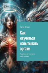 книга Как научиться испытывать оргазм. Практика от «начала» и до «конца»
