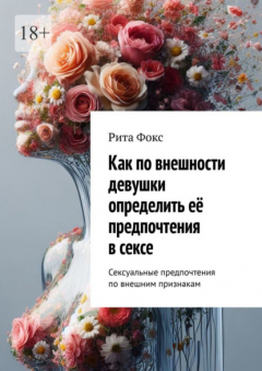 Книга Как по внешности девушки определить её предпочтения в сексе. Сексуальные предпочтения по внешним признакам на ReadRate.com книга Как по внешности девушки определить её предпочтения в сексе. Сексуальные предпочтения по внешним признакам