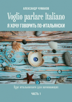 Книга Voglio parlare Italiano. Я хочу говорить по-итальянски. Курс итальянского для начинающих. Часть 1 на ReadRate.com книга Voglio parlare Italiano. Я хочу говорить по-итальянски. Курс итальянского для начинающих. Часть 1