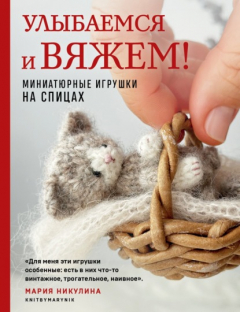 Книга Улыбаемся и вяжем! Миниатюрные игрушки на спицах на ReadRate.com книга Улыбаемся и вяжем! Миниатюрные игрушки на спицах