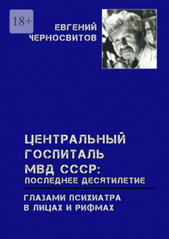 Книга Центральный Госпиталь МВД СССР: последнее десятилетие. Глазами психиатра. В лицах и рифмах на ReadRate.com книга Центральный Госпиталь МВД СССР: последнее десятилетие. Глазами психиатра. В лицах и рифмах