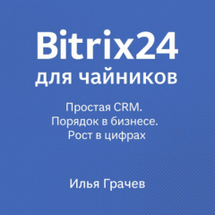 Книга Bitrix24 для чайников. Простая CRM. Порядок в бизнесе. Рост в цифрах на ReadRate.com книга Bitrix24 для чайников. Простая CRM. Порядок в бизнесе. Рост в цифрах