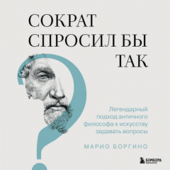 Книга Сократ спросил бы так. Легендарный подход античного философа к искусству задавать вопросы на ReadRate.com книга Сократ спросил бы так. Легендарный подход античного философа к искусству задавать вопросы