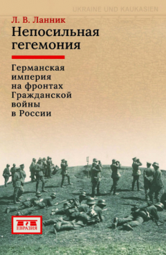 Книга Непосильная гегемония. Германская империя на фронтах Гражданской войны в России на ReadRate.com книга Непосильная гегемония. Германская империя на фронтах Гражданской войны в России