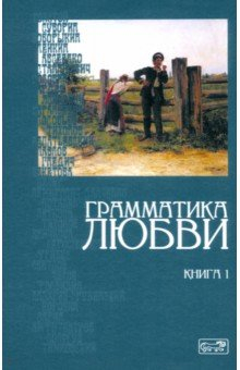 книга Грамматика любви. Книга 1. Антология русского любовного рассказа