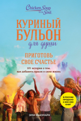 книга Куриный бульон для души. Приготовь свое счастье. 101 история о том, как добавить красок в свою жизнь