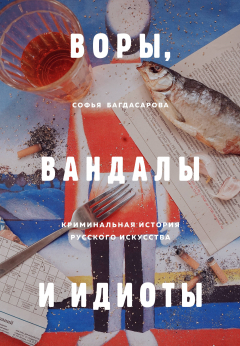 Книга ВОРЫ, ВАНДАЛЫ И ИДИОТЫ: Криминальная история русского искусства на ReadRate.com книга ВОРЫ, ВАНДАЛЫ И ИДИОТЫ: Криминальная история русского искусства