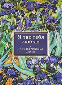 Книга Я так тебя люблю. Женская любовная лирика на ReadRate.com книга Я так тебя люблю. Женская любовная лирика