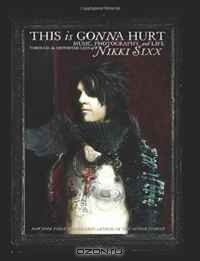 книга This Is Gonna Hurt: Music, Photography and Life Through the Distorted Lens of Nikki Sixx