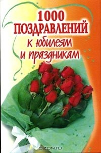 Книга 1000 поздравлений к юбилеям и праздникам на ReadRate.com книга 1000 поздравлений к юбилеям и праздникам