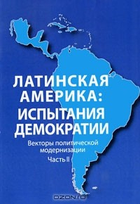 Книга Латинская Америка. Испытания демократии. Векторы политической модернизации. В 2 частях. Часть 2 на ReadRate.com книга Латинская Америка. Испытания демократии. Векторы политической модернизации. В 2 частях. Часть 2