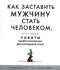 Книга Как заставить мужчину стать человеком, используя советы профессиональных дрессировщиков собак на ReadRate.com книга Как заставить мужчину стать человеком, используя советы профессиональных дрессировщиков собак