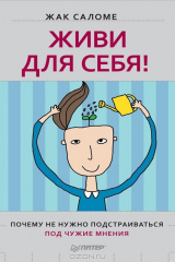 книга Живи для себя! Почему не нужно подстраиваться под чужие мнения