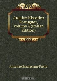 Книга Arquivo Historico Portugues, Volume 4 (Italian Edition) на ReadRate.com книга Arquivo Historico Portugues, Volume 4 (Italian Edition)