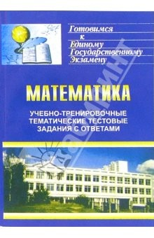 Книга Учебно-тренировочные тематические тестовые задания с ответами по математике для подготовки к ЕГЭ на ReadRate.com книга Учебно-тренировочные тематические тестовые задания с ответами по математике для подготовки к ЕГЭ