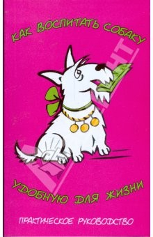 Книга Как воспитать собаку, удобную для жизни на ReadRate.com книга Как воспитать собаку, удобную для жизни