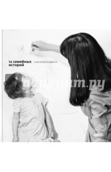 книга 12 семейных историй. Счастье быть вместе