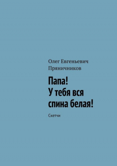 Книга Папа! У тебя вся спина белая! на ReadRate.com книга Папа! У тебя вся спина белая!