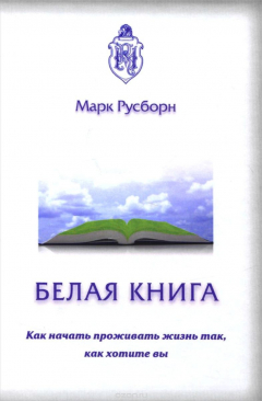 Книга Белая книга. Как начать проживать жизнь так, как хотите вы на ReadRate.com книга Белая книга. Как начать проживать жизнь так, как хотите вы
