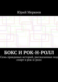 Книга Бокс и рок-н-ролл. Семь правдивых историй, рассказанных под спирт и рок-н-ролл на ReadRate.com книга Бокс и рок-н-ролл. Семь правдивых историй, рассказанных под спирт и рок-н-ролл