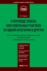 книга Постатейный научно-практический комментарий к Федеральному закону «О переводе земель или земельных участков из одной категории в другую»