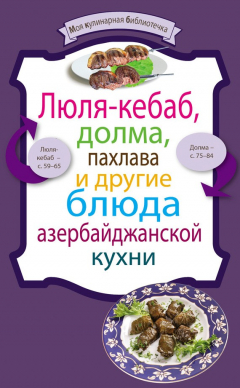 Книга Люля-кебаб, долма, пахлава и другие блюда азербайджанской кухни на ReadRate.com книга Люля-кебаб, долма, пахлава и другие блюда азербайджанской кухни