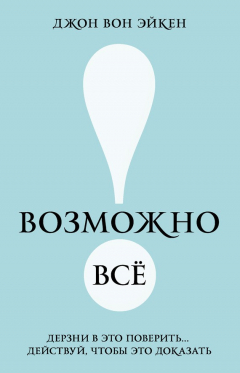 Книга Возможно всё! Дерзни в это поверить… Действуй, чтобы это доказать! на ReadRate.com книга Возможно всё! Дерзни в это поверить… Действуй, чтобы это доказать!