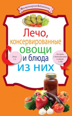 Книга Лечо, консервированные овощи и блюда из них на ReadRate.com книга Лечо, консервированные овощи и блюда из них