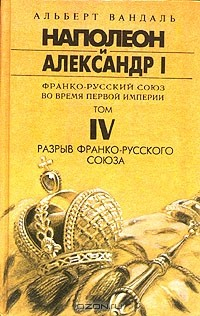 Книга Наполеон и Александр I. Франко-русский союз во время Первой Империи. Том IV. Разрыв франко-русского союза на ReadRate.com книга Наполеон и Александр I. Франко-русский союз во время Первой Империи. Том IV. Разрыв франко-русского союза