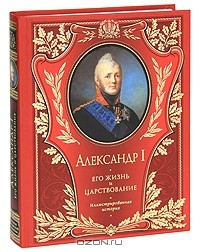 Книга Александр I. Его жизнь и царствование. Иллюстрированная история на ReadRate.com книга Александр I. Его жизнь и царствование. Иллюстрированная история
