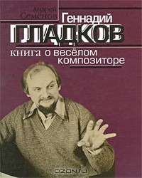 книга Геннадий Гладков. Книга о веселом композиторе