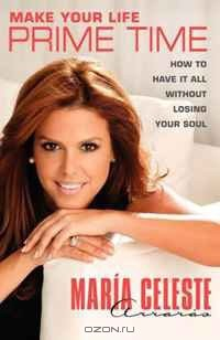 Книга Make Your Life Prime Time: How to Have It All Without Losing Your Soul на ReadRate.com книга Make Your Life Prime Time: How to Have It All Without Losing Your Soul