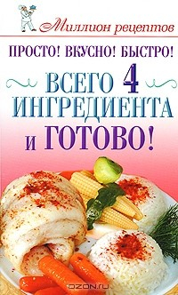 Книга Просто! Вкусно! Быстро! Всего 4 ингредиента - и готово! на ReadRate.com книга Просто! Вкусно! Быстро! Всего 4 ингредиента - и готово!