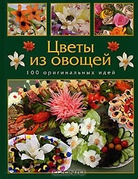 Книга Цветы из овощей. 100 оригинальных идей на ReadRate.com книга Цветы из овощей. 100 оригинальных идей