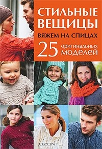 Книга Стильные вещицы. Вяжем на спицах. 25 оригинальных моделей на ReadRate.com книга Стильные вещицы. Вяжем на спицах. 25 оригинальных моделей
