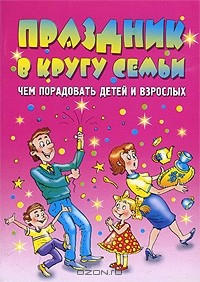 Книга Праздник в кругу семьи. Чем порадовать детей и взрослых на ReadRate.com книга Праздник в кругу семьи. Чем порадовать детей и взрослых