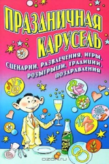 книга Праздничная карусель. Сценарии, развлечения, игры, розыгрыши, традиции, поздравления