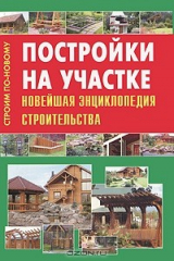 книга Постройки на участке. Новейшая энциклопедия строительства