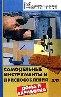 Книга Самодельные инструменты и приспособления для дома и заработка на ReadRate.com книга Самодельные инструменты и приспособления для дома и заработка