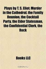 книга Plays by T. S. Eliot (Study Guide): Murder in the Cathedral, the Family Reunion, the Cocktail Party, the Elder Statesman