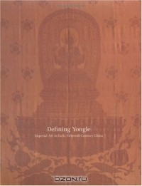 Книга DEFINING YONGLE : Imperial Art in Early Fifteenth-Century China (Metropolitan Museum of Art Publications) на ReadRate.com книга DEFINING YONGLE : Imperial Art in Early Fifteenth-Century China (Metropolitan Museum of Art Publications)