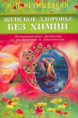 книга Женское здоровье без химии. Лекарственные растения в акушерстве и гинекологии