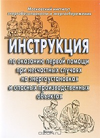 книга Инструкция по оказанию первой помощи при несчастных случаях на энергоустановках и опасных производственных объектах