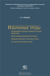 Книга С. Н. Лебедев. Избранные труды по международному коммерческому арбитражу, праву международной торговли, международному частному праву, частному морскому праву на ReadRate.com книга С. Н. Лебедев. Избранные труды по международному коммерческому арбитражу, праву международной торговли, международному частному праву, частному морскому праву