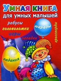 Книга Умная книга для самых умных малышей. Игры, задания, загадки, кроссворды, головоломки, шарады, ребусы на ReadRate.com книга Умная книга для самых умных малышей. Игры, задания, загадки, кроссворды, головоломки, шарады, ребусы