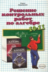 книга Решение контрольных работ по алгебре за 10-11 классы к пособию А. Г. Мордкович, Е. Е. Тульчинской `Алгебра и начала анализа. 10-11 классы. Контрольные работы для общеобразовательных учреждений`